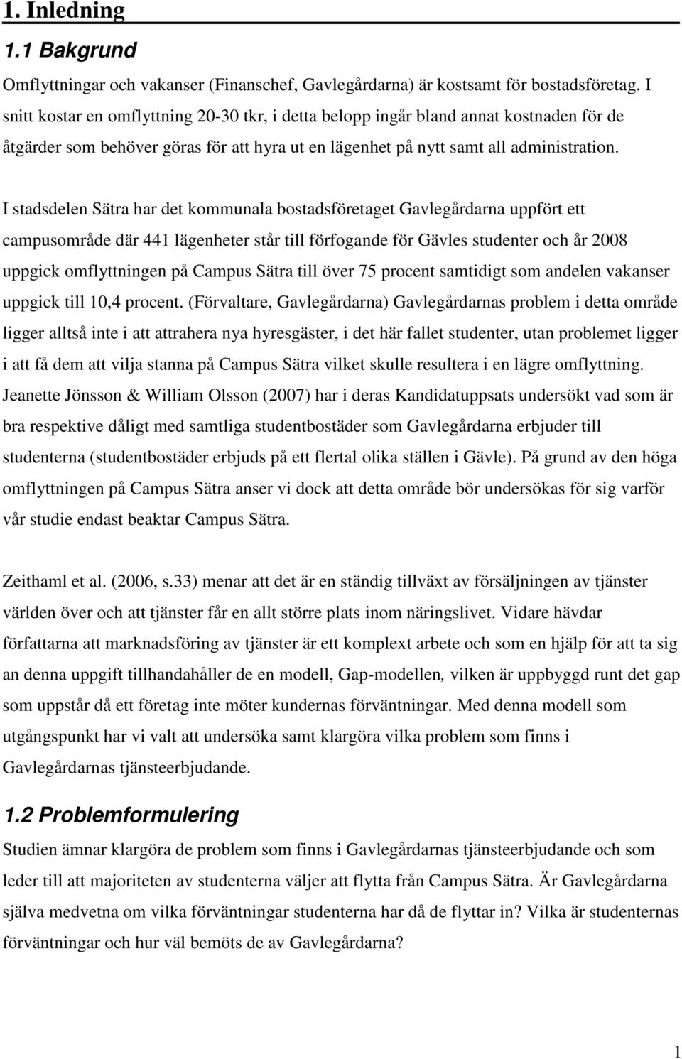 I stadsdelen Sätra har det kommunala bostadsföretaget Gavlegårdarna uppfört ett campusområde där 441 lägenheter står till förfogande för Gävles studenter och år 2008 uppgick omflyttningen på Campus