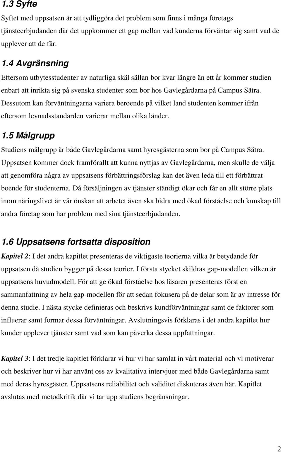 Dessutom kan förväntningarna variera beroende på vilket land studenten kommer ifrån eftersom levnadsstandarden varierar mellan olika länder. 1.