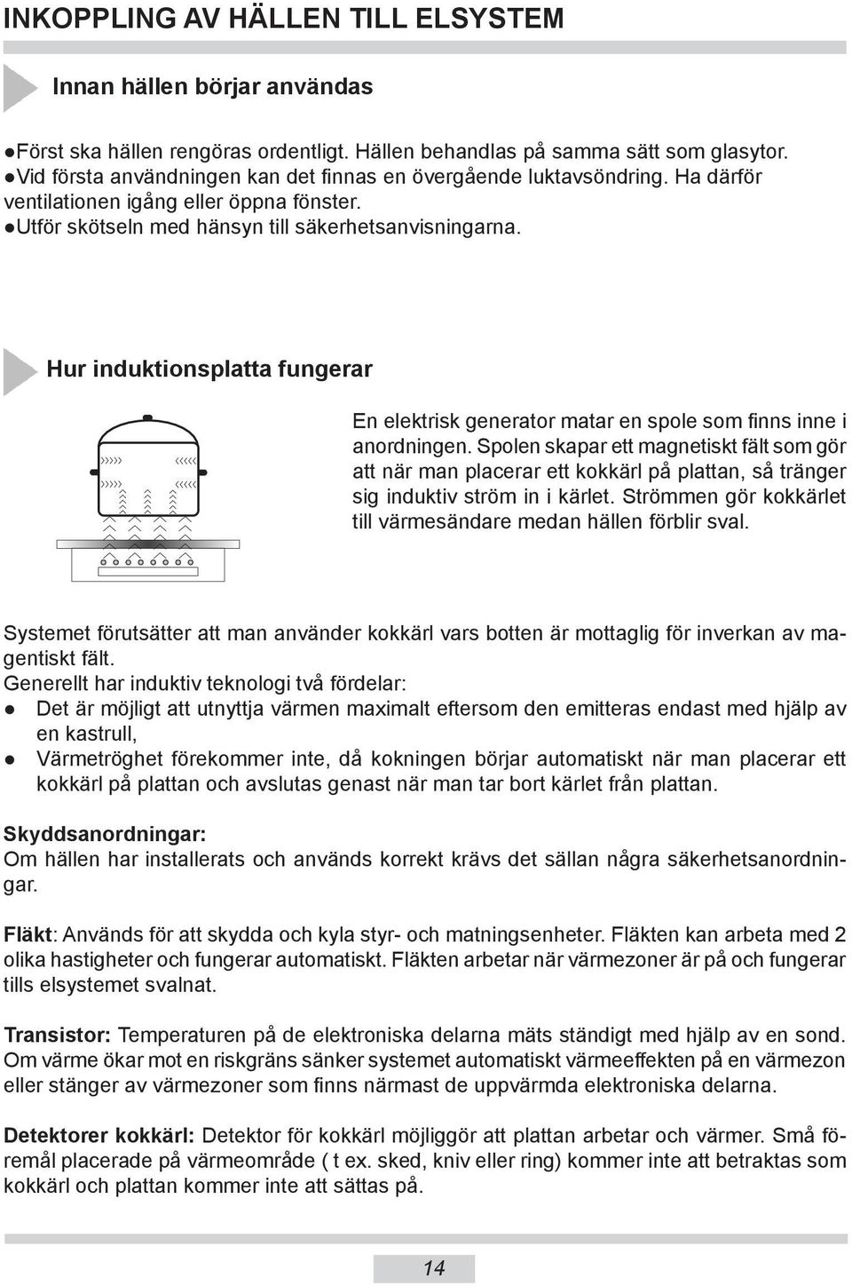 Hur induktionsplatta fungerar En elektrisk generator matar en spole som finns inne i anordningen.