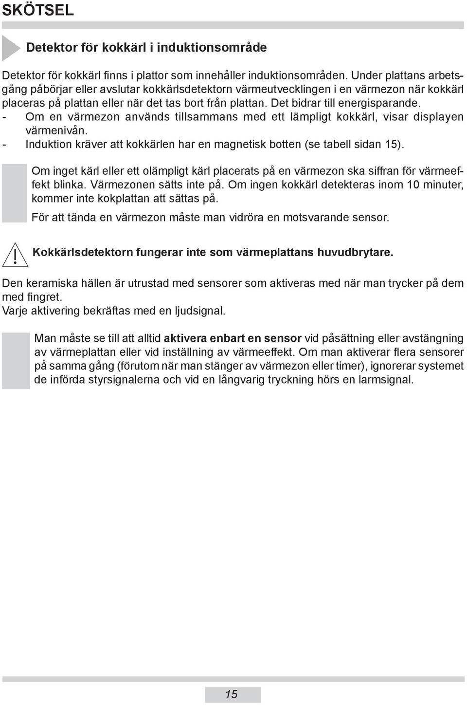 - Om en värmezon används tillsammans med ett lämpligt kokkärl, visar displayen värmenivån. - Induktion kräver att kokkärlen har en magnetisk botten (se tabell sidan 15).