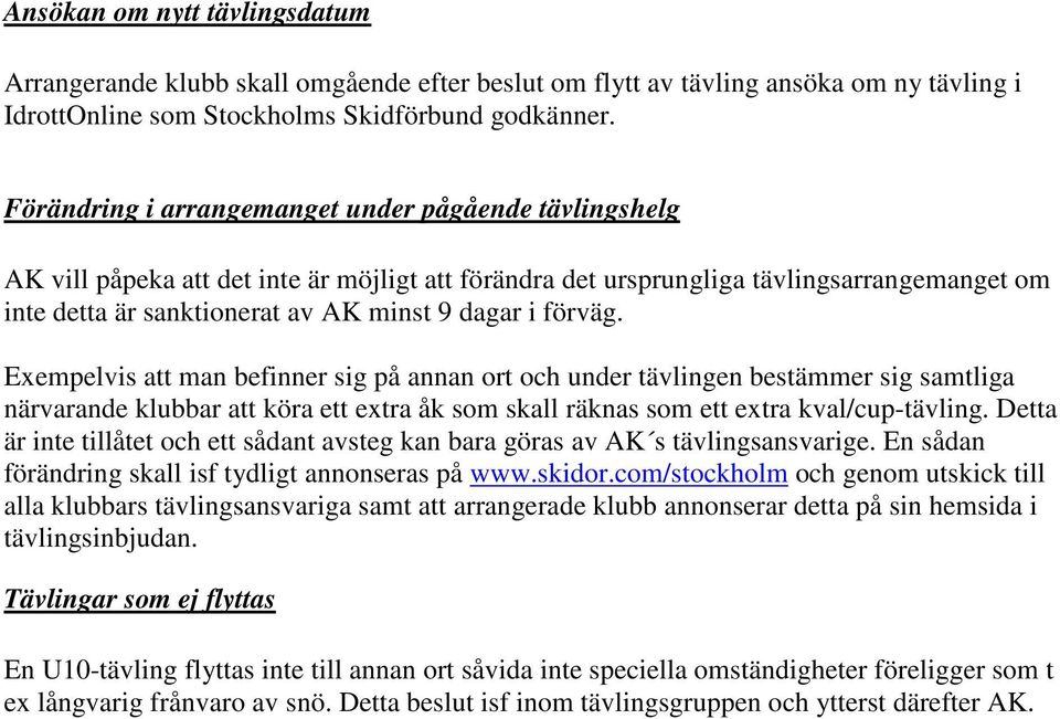 förväg. Exempelvis att man befinner sig på annan ort och under tävlingen bestämmer sig samtliga närvarande klubbar att köra ett extra åk som skall räknas som ett extra kval/cup-tävling.