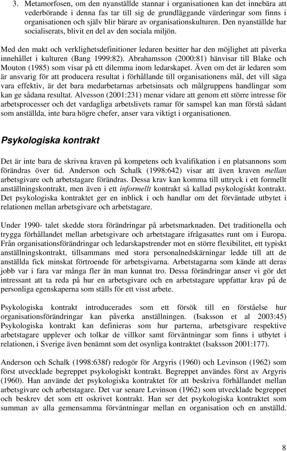 Med den makt och verklighetsdefinitioner ledaren besitter har den möjlighet att påverka innehållet i kulturen (Bang 1999:82).