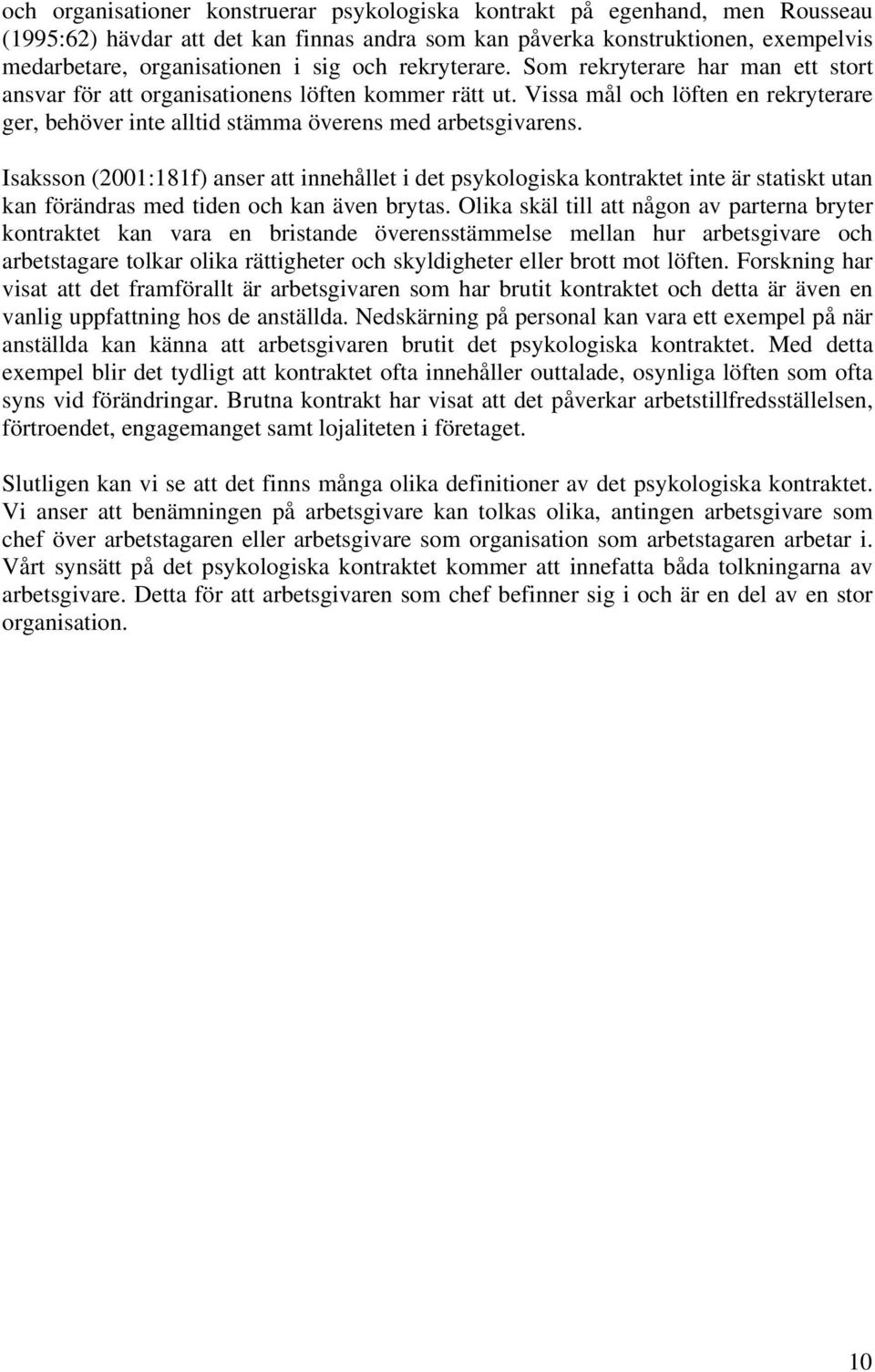 Isaksson (2001:181f) anser att innehållet i det psykologiska kontraktet inte är statiskt utan kan förändras med tiden och kan även brytas.