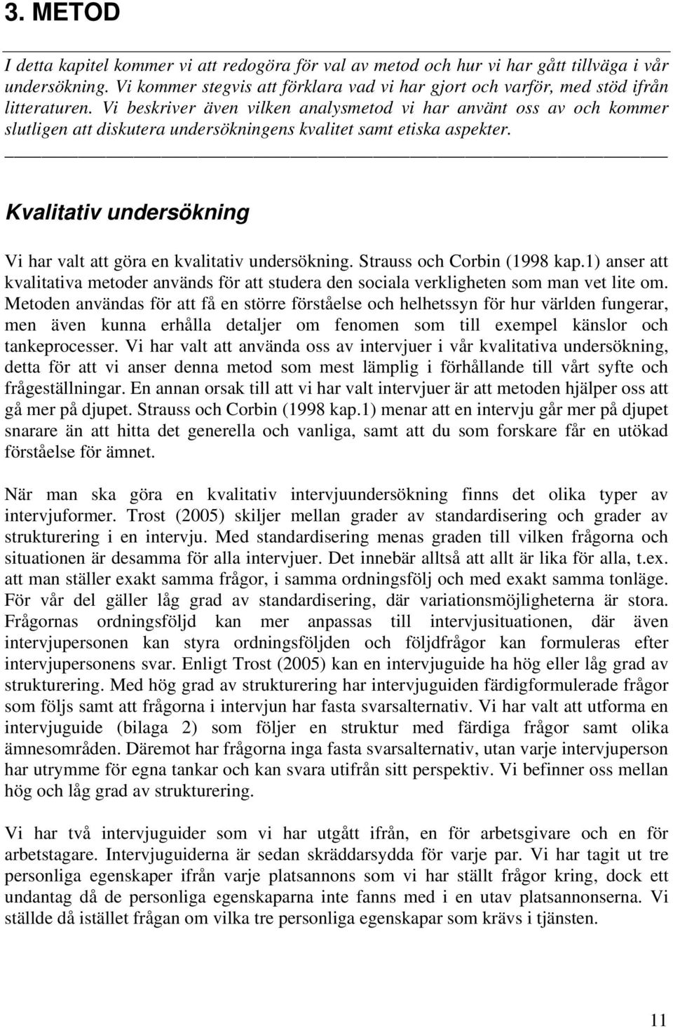 Vi beskriver även vilken analysmetod vi har använt oss av och kommer slutligen att diskutera undersökningens kvalitet samt etiska aspekter.