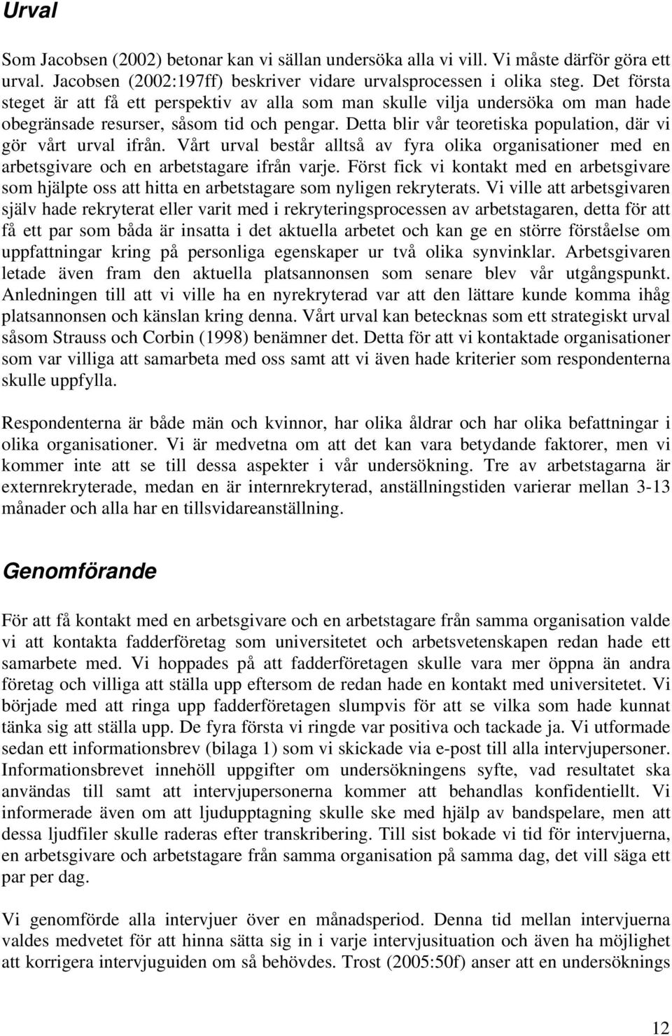 Detta blir vår teoretiska population, där vi gör vårt urval ifrån. Vårt urval består alltså av fyra olika organisationer med en arbetsgivare och en arbetstagare ifrån varje.