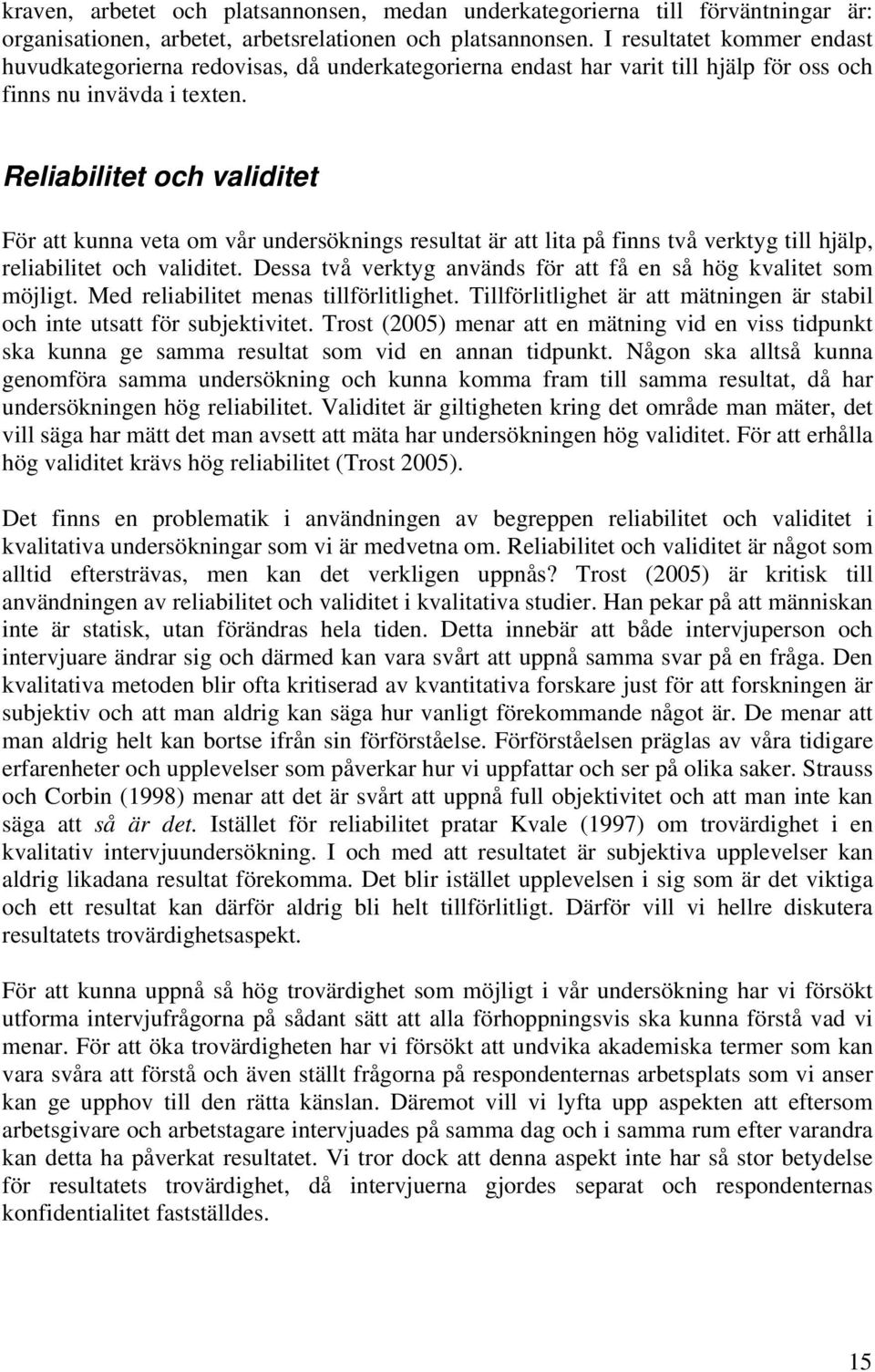 Reliabilitet och validitet För att kunna veta om vår undersöknings resultat är att lita på finns två verktyg till hjälp, reliabilitet och validitet.