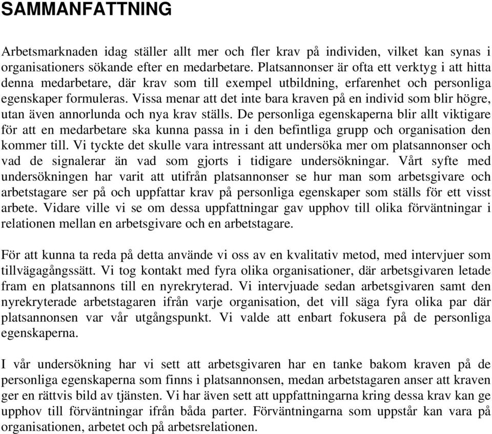 Vissa menar att det inte bara kraven på en individ som blir högre, utan även annorlunda och nya krav ställs.