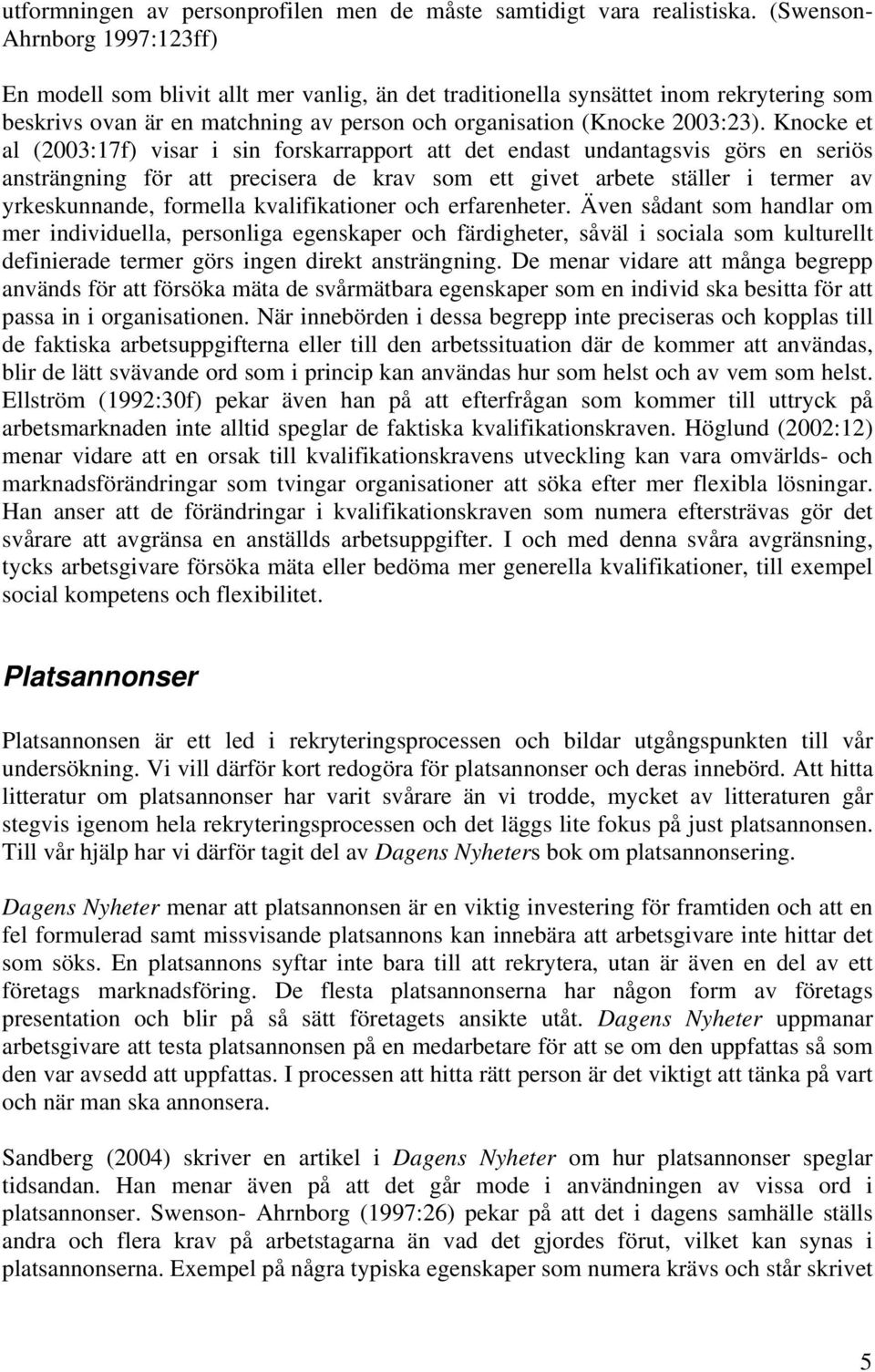 Knocke et al (2003:17f) visar i sin forskarrapport att det endast undantagsvis görs en seriös ansträngning för att precisera de krav som ett givet arbete ställer i termer av yrkeskunnande, formella