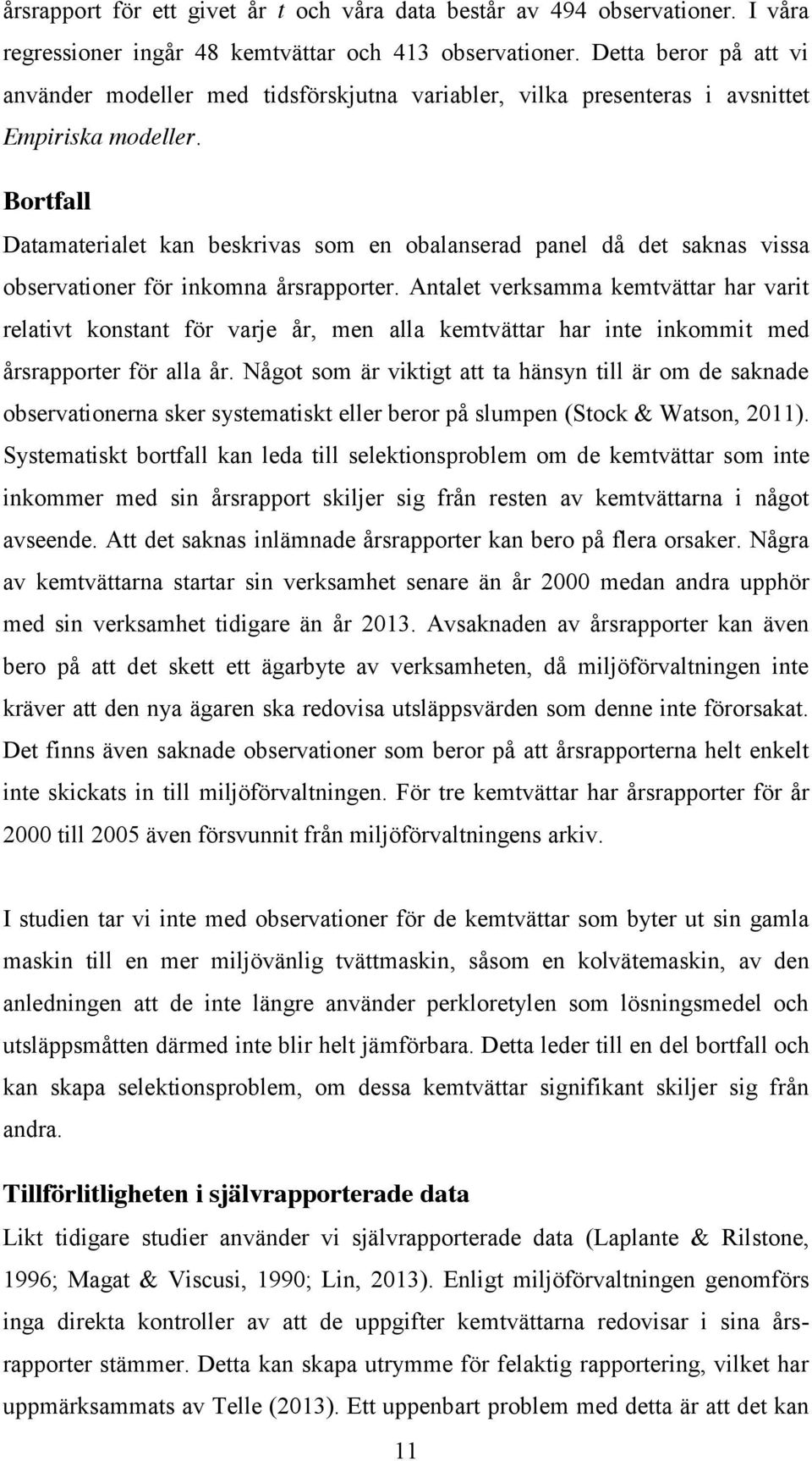 Bortfall Datamaterialet kan beskrivas som en obalanserad panel då det saknas vissa observationer för inkomna årsrapporter.