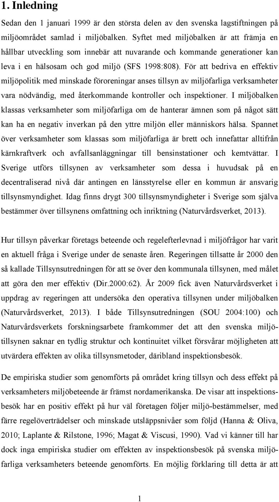 För att bedriva en effektiv miljöpolitik med minskade föroreningar anses tillsyn av miljöfarliga verksamheter vara nödvändig, med återkommande kontroller och inspektioner.