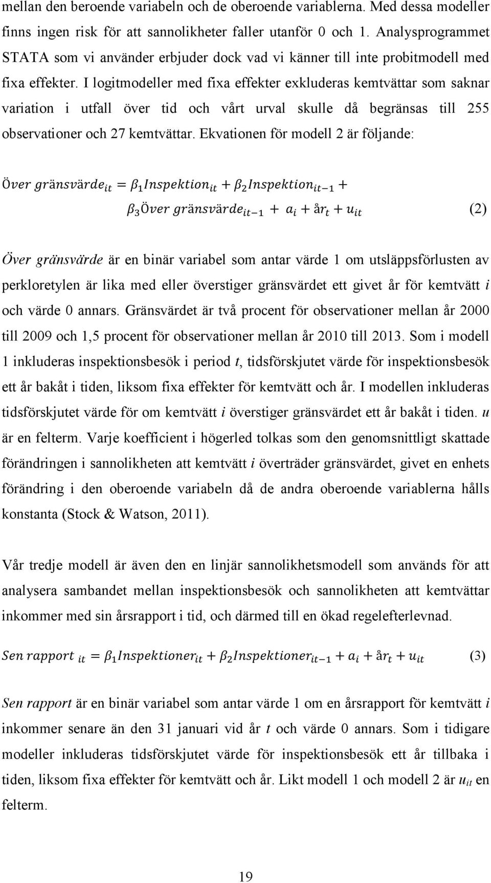 I logitmodeller med fixa effekter exkluderas kemtvättar som saknar variation i utfall över tid och vårt urval skulle då begränsas till 255 observationer och 27 kemtvättar.