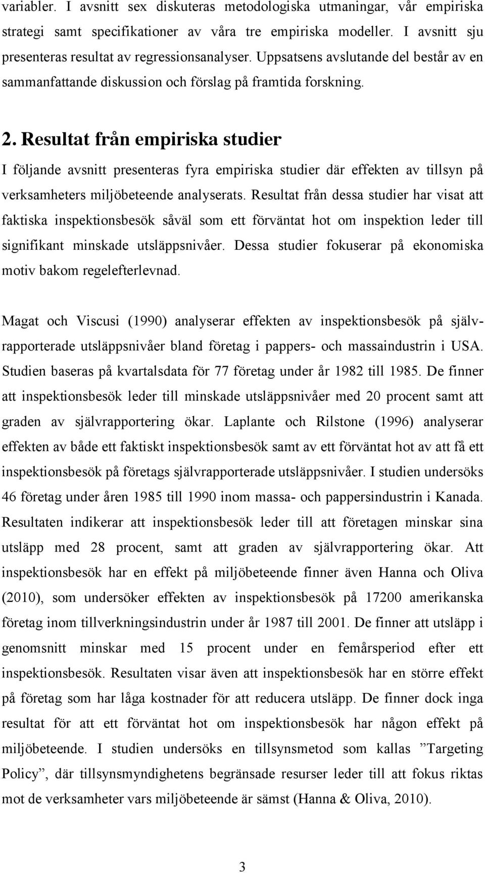 Resultat från empiriska studier I följande avsnitt presenteras fyra empiriska studier där effekten av tillsyn på verksamheters miljöbeteende analyserats.