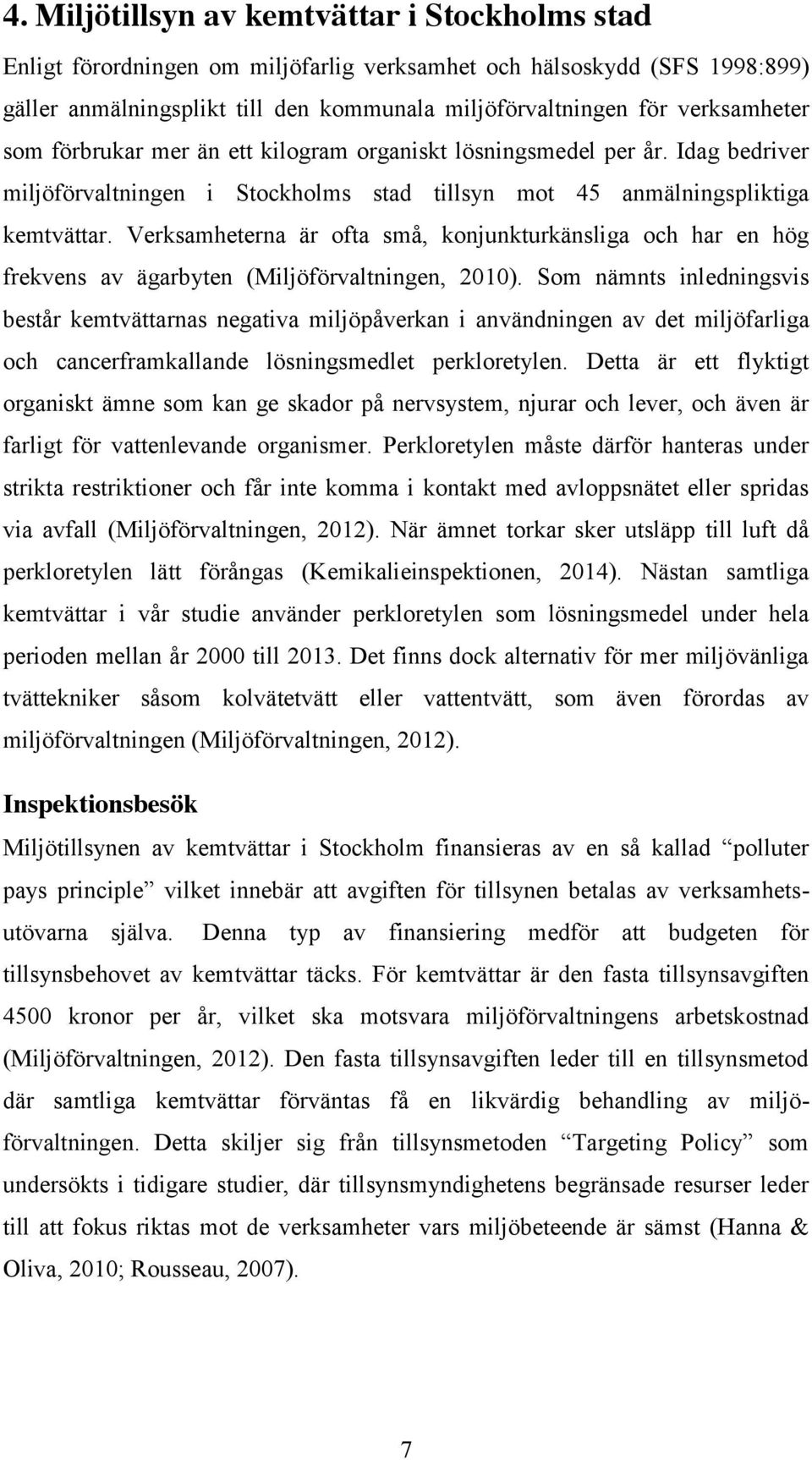 Verksamheterna är ofta små, konjunkturkänsliga och har en hög frekvens av ägarbyten (Miljöförvaltningen, 2010).