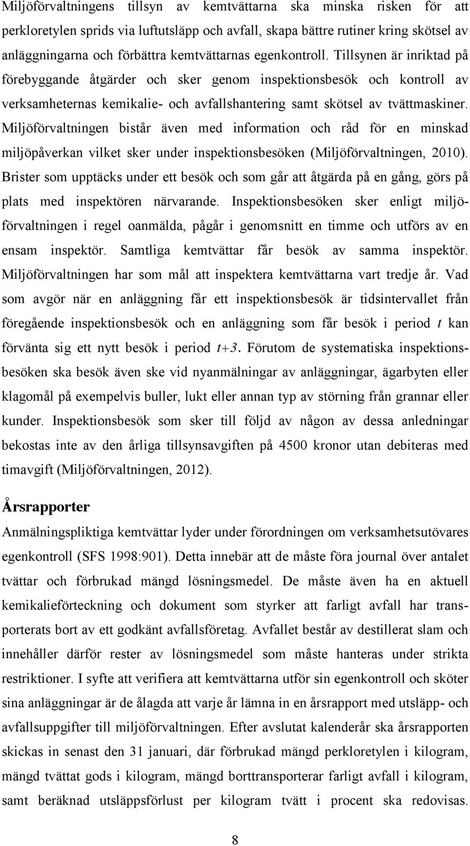 Miljöförvaltningen bistår även med information och råd för en minskad miljöpåverkan vilket sker under inspektionsbesöken (Miljöförvaltningen, 2010).