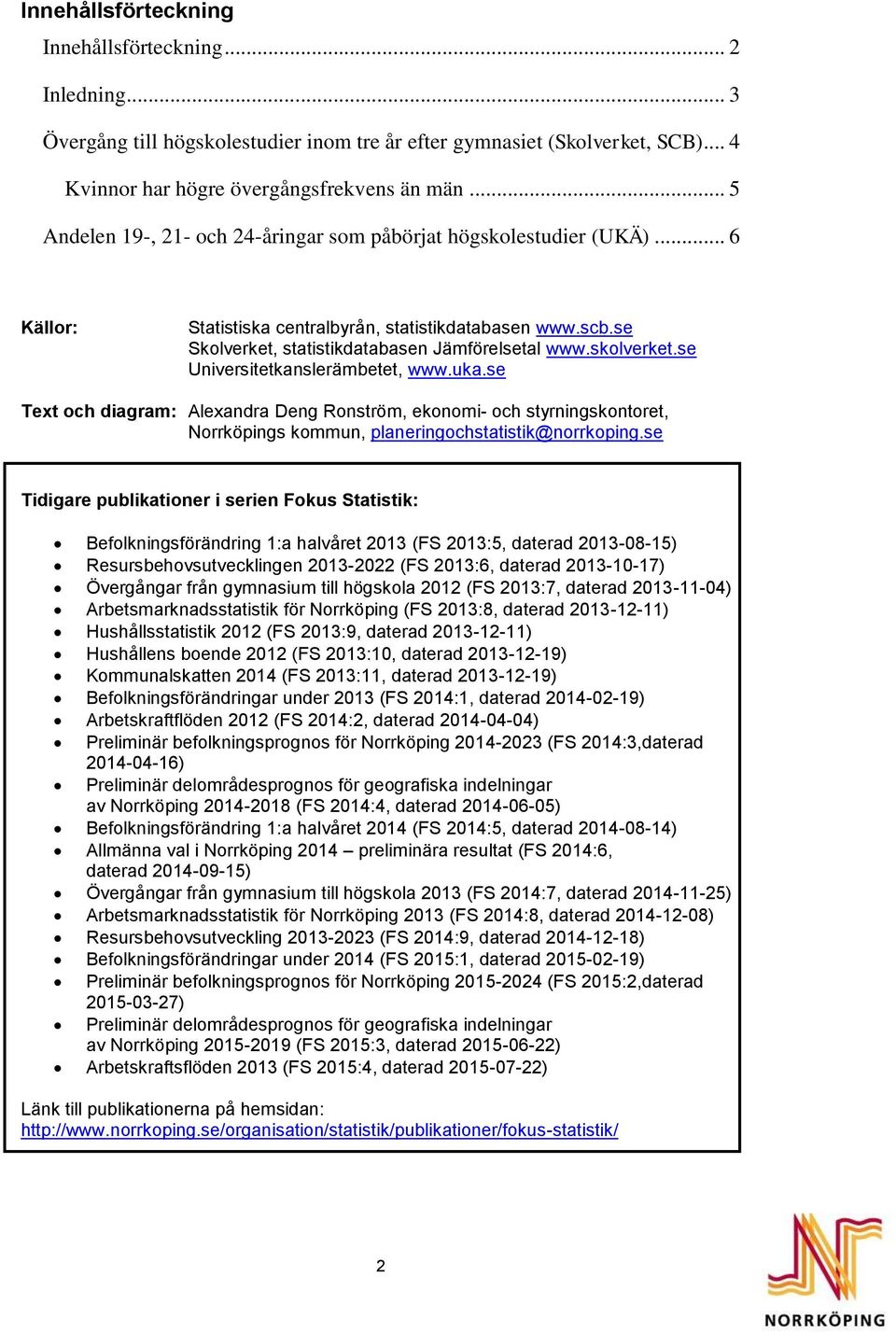 skolverket.se Universitetkanslerämbetet, www.uka.se Text och diagram: Alexandra Deng Ronström, ekonomi- och styrningskontoret, Norrköpings kommun, planeringochstatistik@norrkoping.