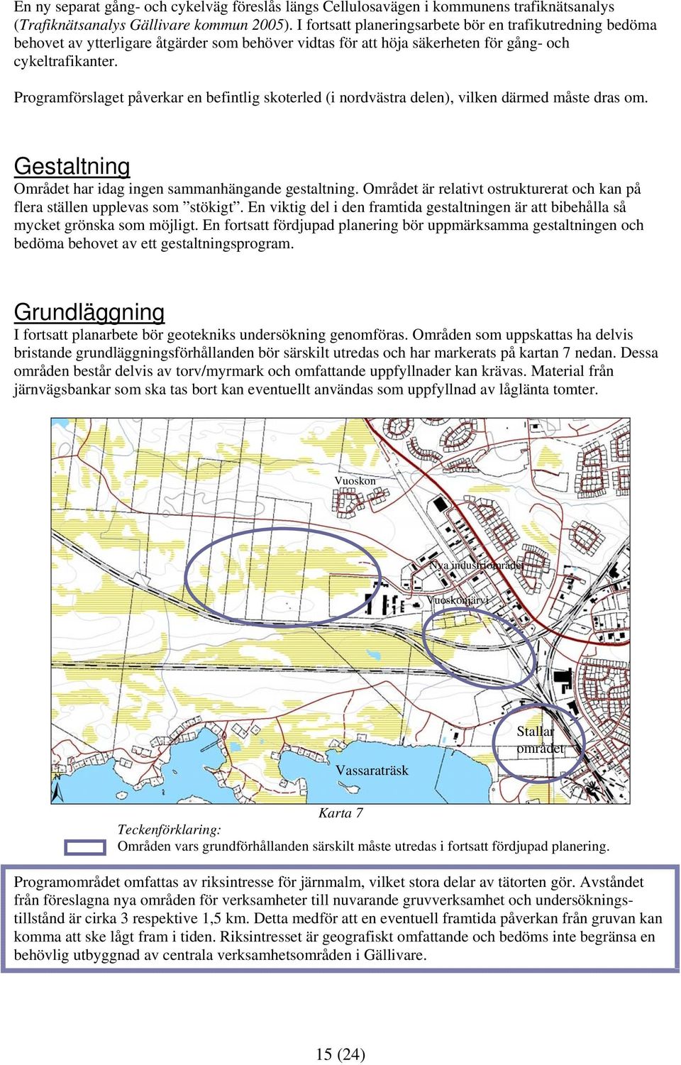 Programförslaget påverkar en befintlig skoterled (i nordvästra delen), vilken därmed måste dras om. Gestaltning Området har idag ingen sammanhängande gestaltning.