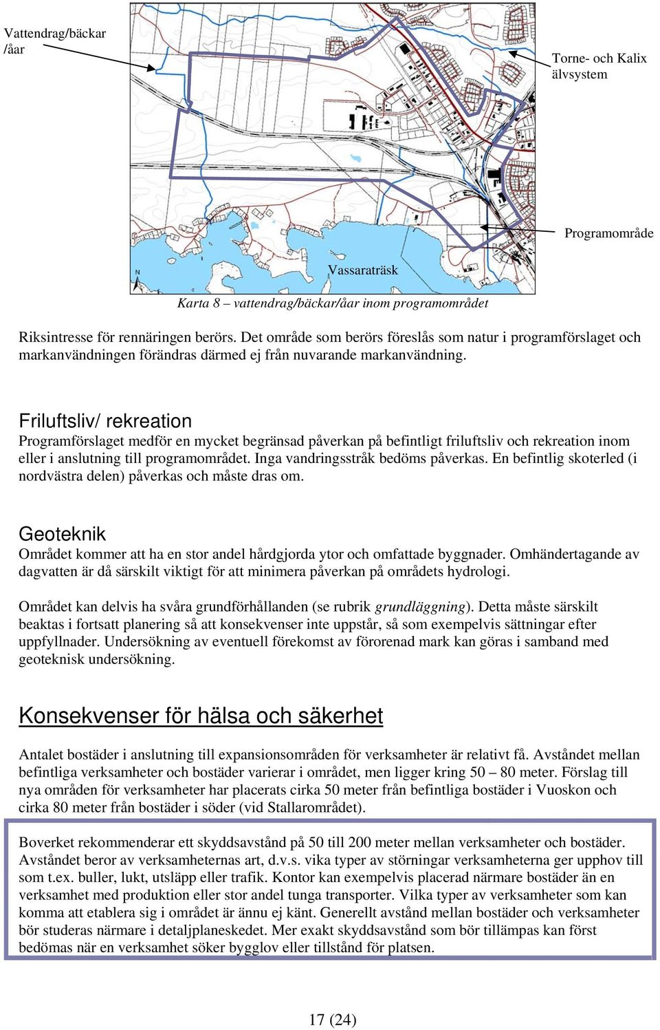 Friluftsliv/ rekreation Programförslaget medför en mycket begränsad påverkan på befintligt friluftsliv och rekreation inom eller i anslutning till programområdet. Inga vandringsstråk bedöms påverkas.