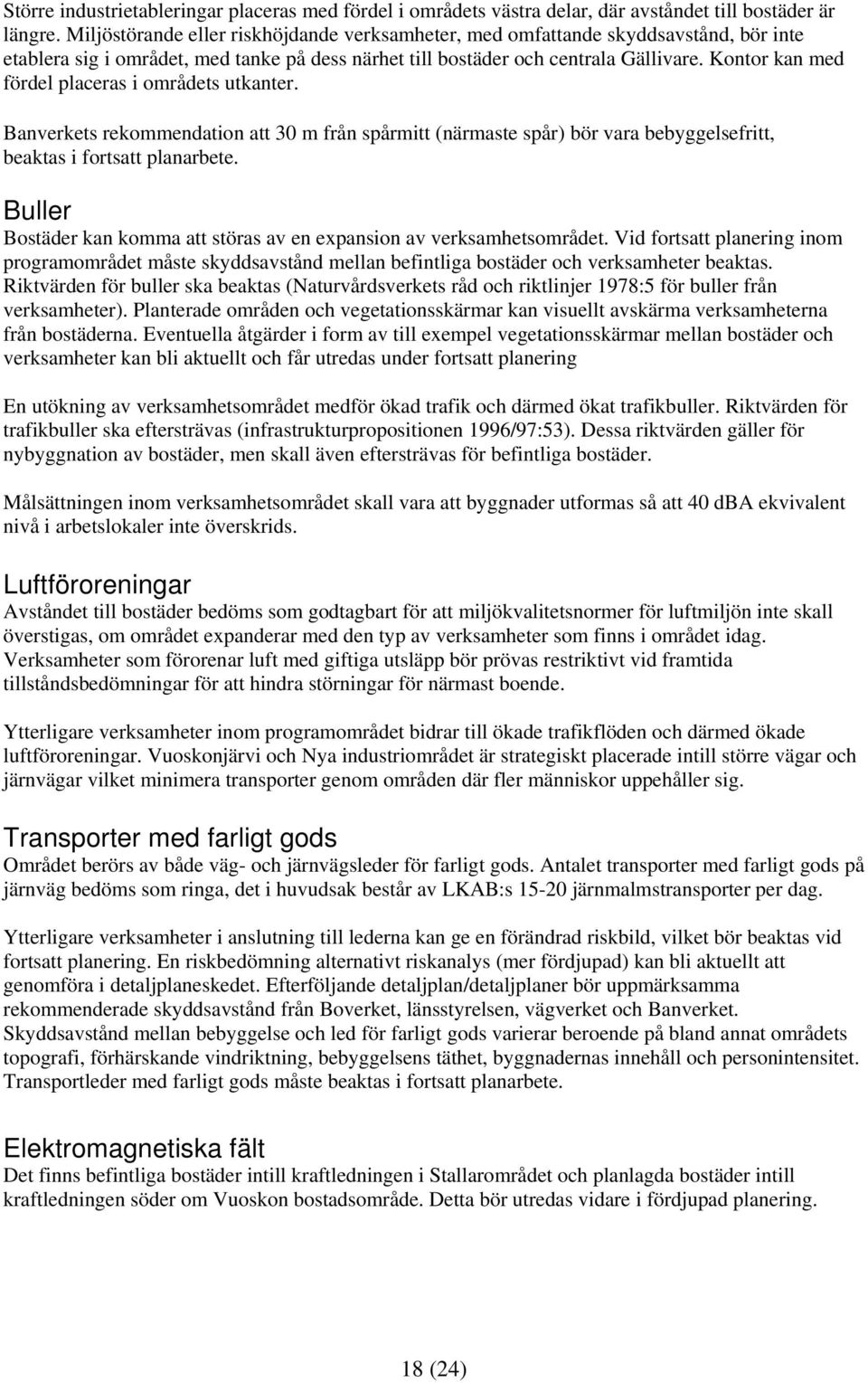 Kontor kan med fördel placeras i områdets utkanter. Banverkets rekommendation att 30 m från spårmitt (närmaste spår) bör vara bebyggelsefritt, beaktas i fortsatt planarbete.