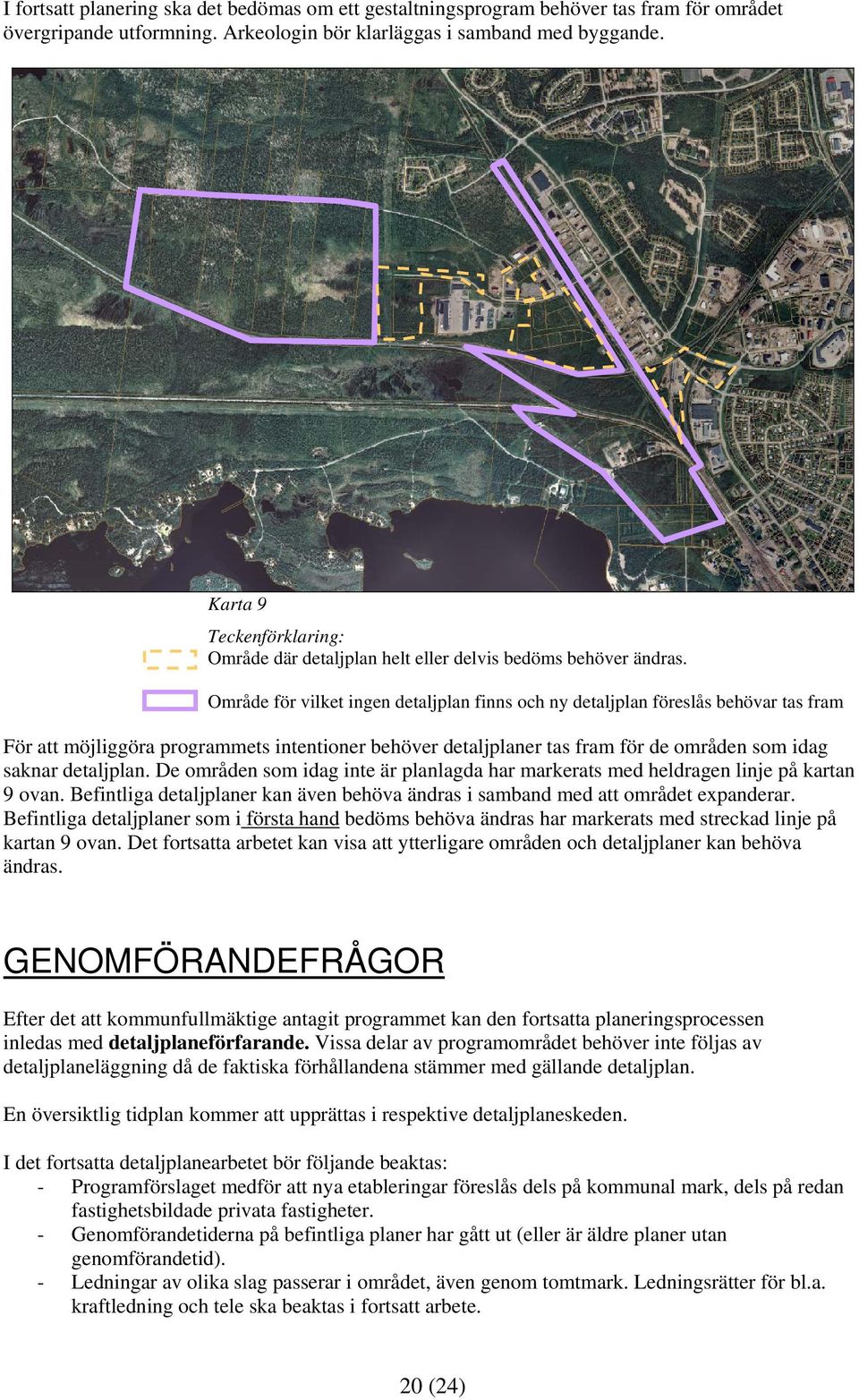 Område för vilket ingen detaljplan finns och ny detaljplan föreslås behövar tas fram För att möjliggöra programmets intentioner behöver detaljplaner tas fram för de områden som idag saknar detaljplan.