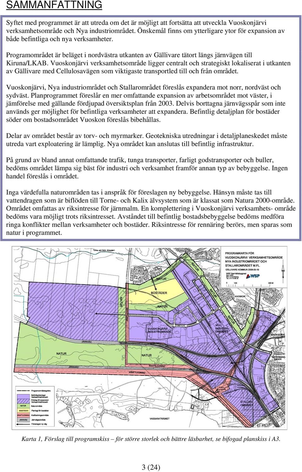 Vuoskonjärvi verksamhetsområde ligger centralt och strategiskt lokaliserat i utkanten av Gällivare med Cellulosavägen som viktigaste transportled till och från området.