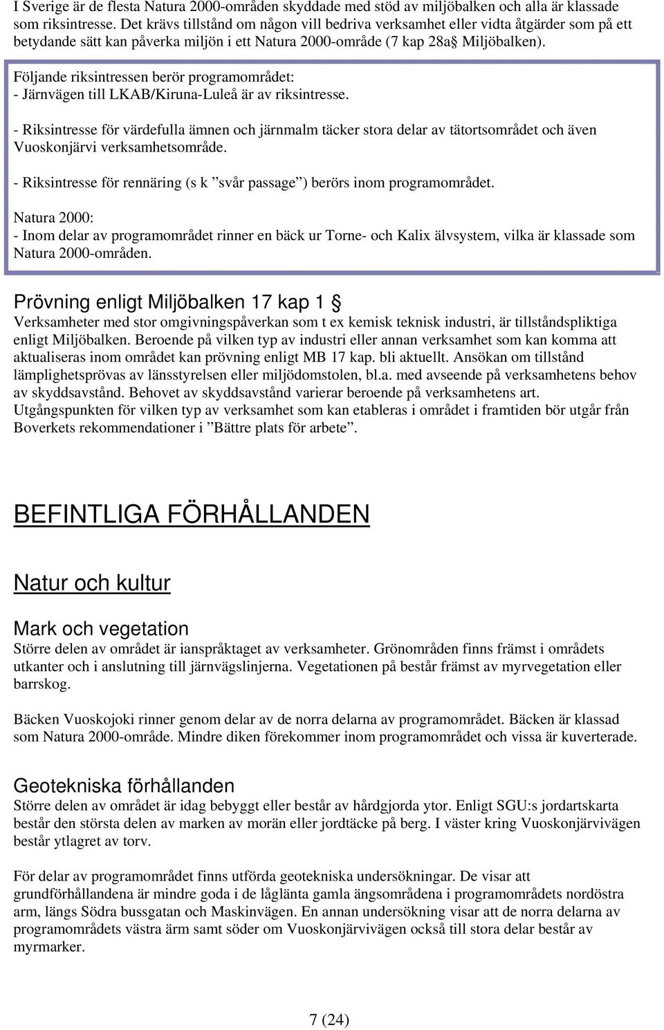 Följande riksintressen berör programområdet: - Järnvägen till LKAB/Kiruna-Luleå är av riksintresse.