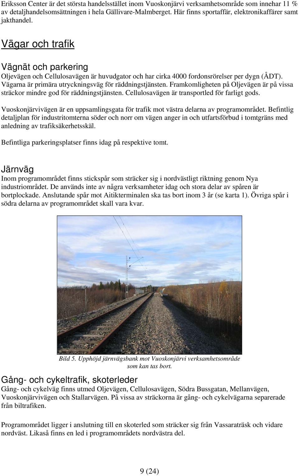 Vägarna är primära utryckningsväg för räddningstjänsten. Framkomligheten på Oljevägen är på vissa sträckor mindre god för räddningstjänsten. Cellulosavägen är transportled för farligt gods.