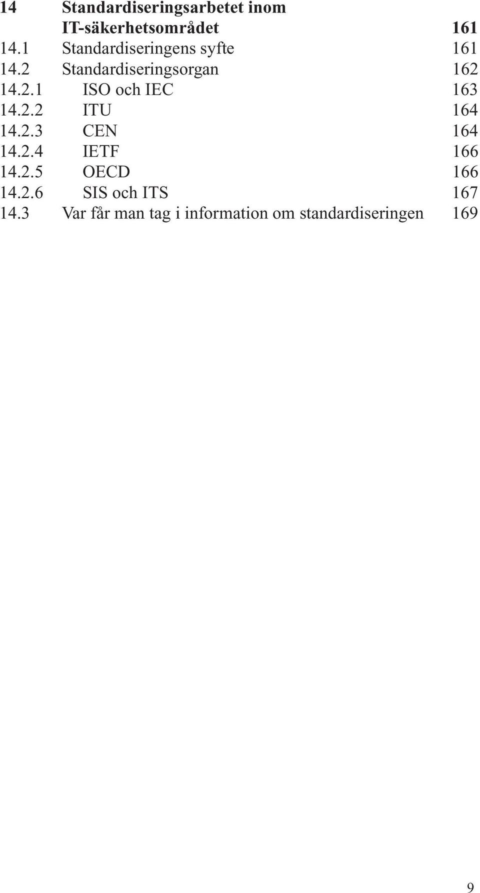 2.2 ITU 164 14.2.3 CEN 164 14.2.4 IETF 166 14.2.5 OECD 166 14.2.6 SIS och ITS 167 14.