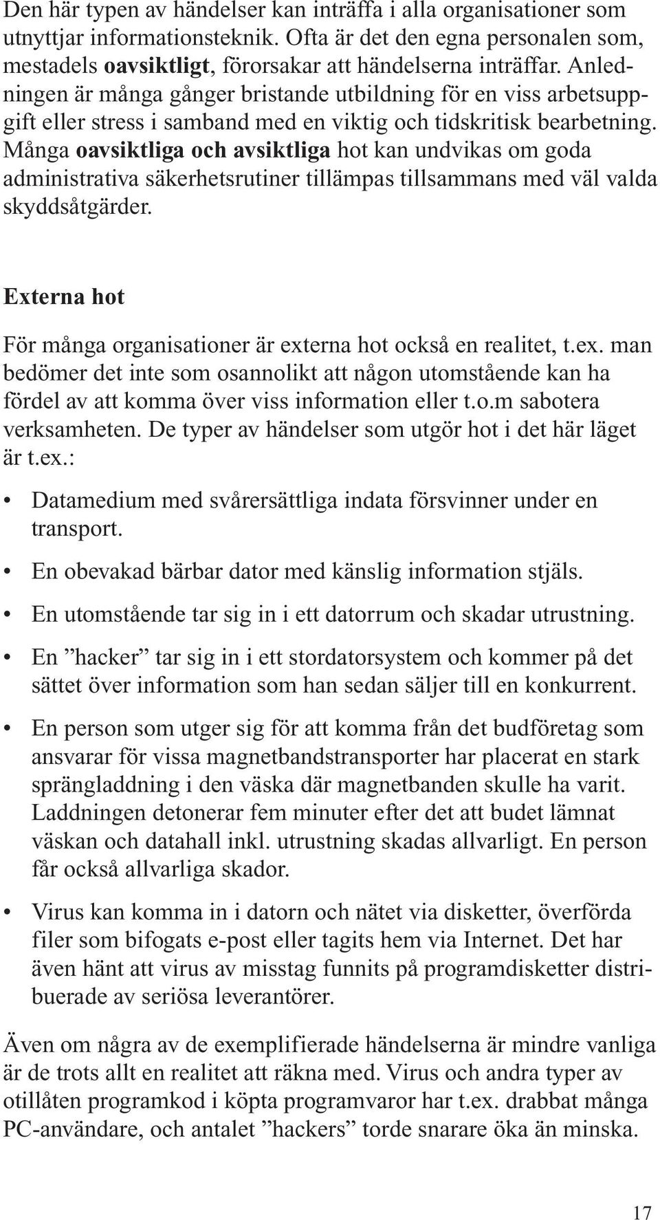 Många oavsiktliga och avsiktliga hot kan undvikas om goda administrativa säkerhetsrutiner tillämpas tillsammans med väl valda skyddsåtgärder.