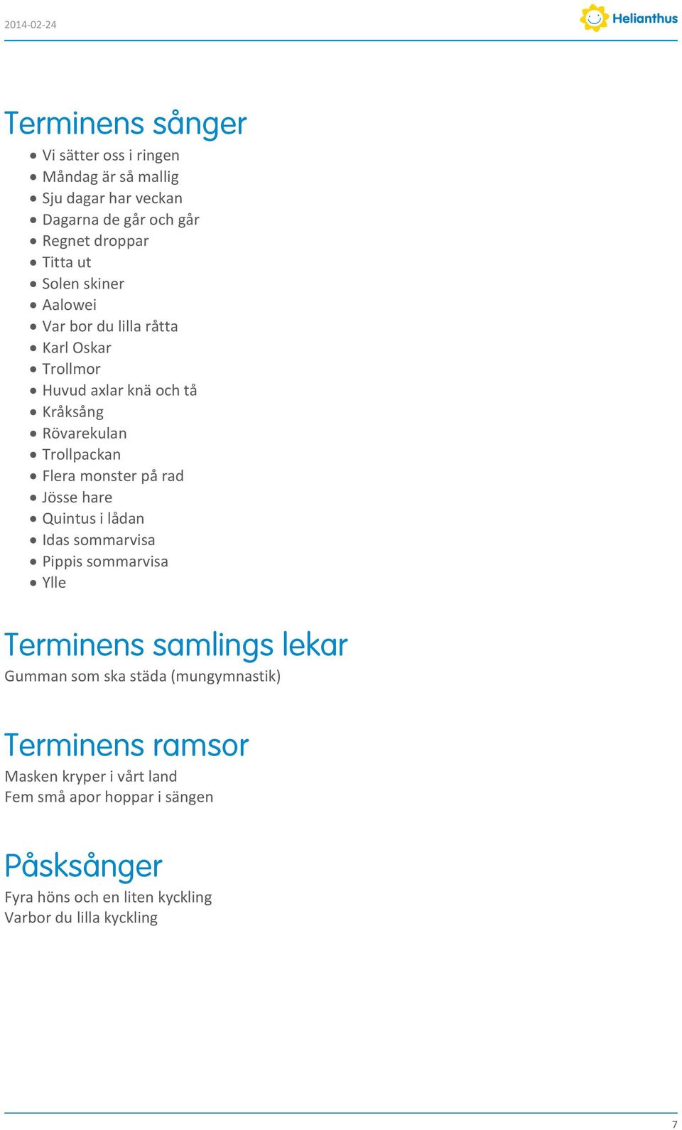 Jösse hare Quintus i lådan Idas sommarvisa Pippis sommarvisa Ylle Terminens samlings lekar Gumman som ska städa (mungymnastik)