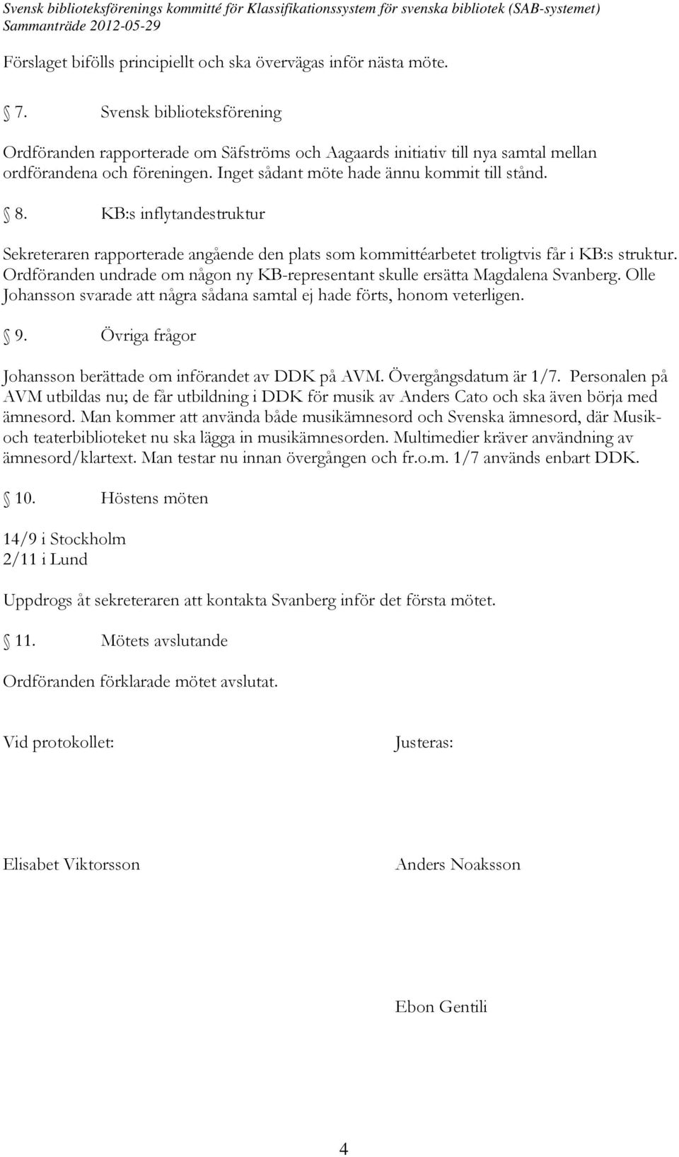 KB:s inflytandestruktur Sekreteraren rapporterade angående den plats som kommittéarbetet troligtvis får i KB:s struktur.