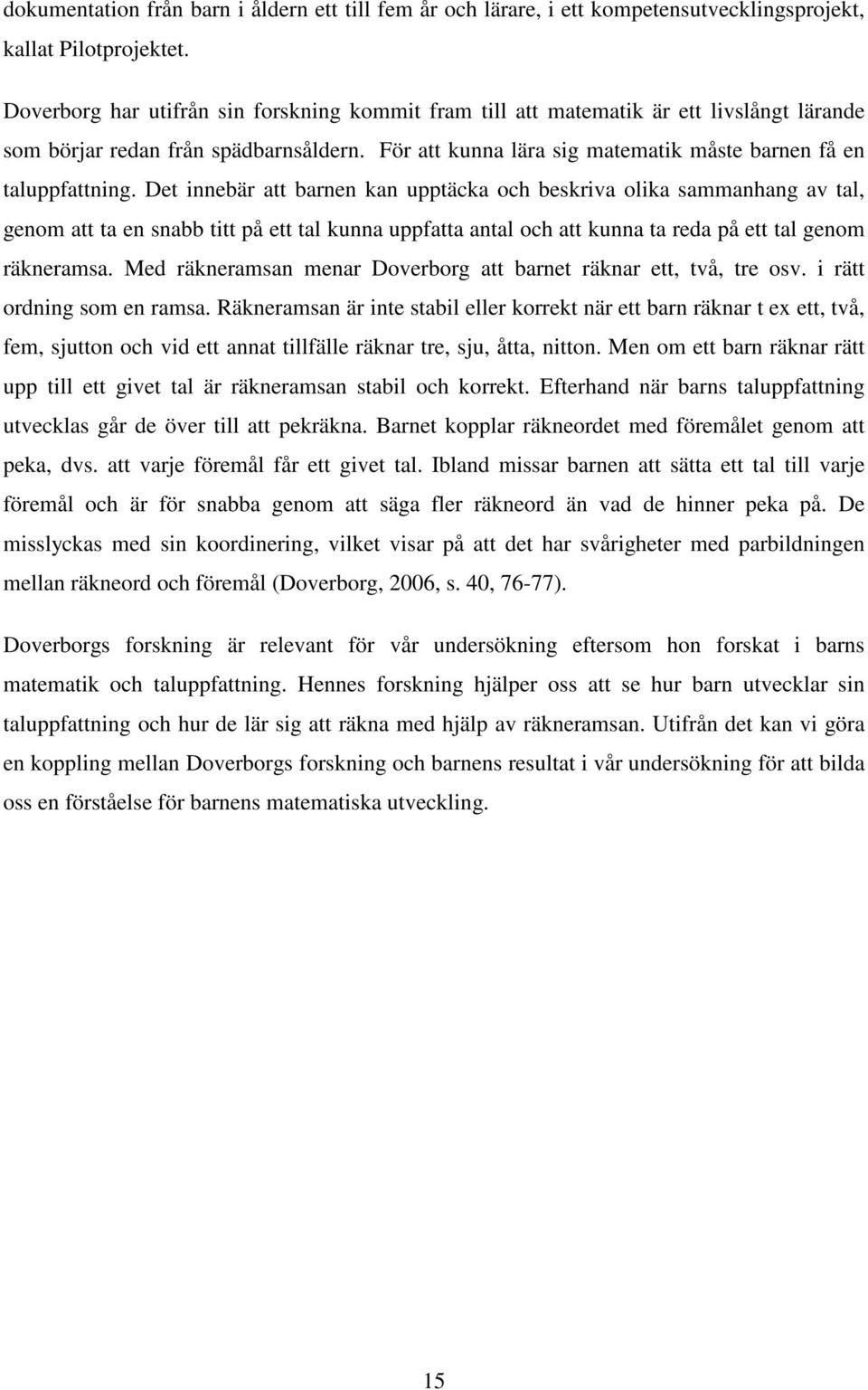 Det innebär att barnen kan upptäcka och beskriva olika sammanhang av tal, genom att ta en snabb titt på ett tal kunna uppfatta antal och att kunna ta reda på ett tal genom räkneramsa.