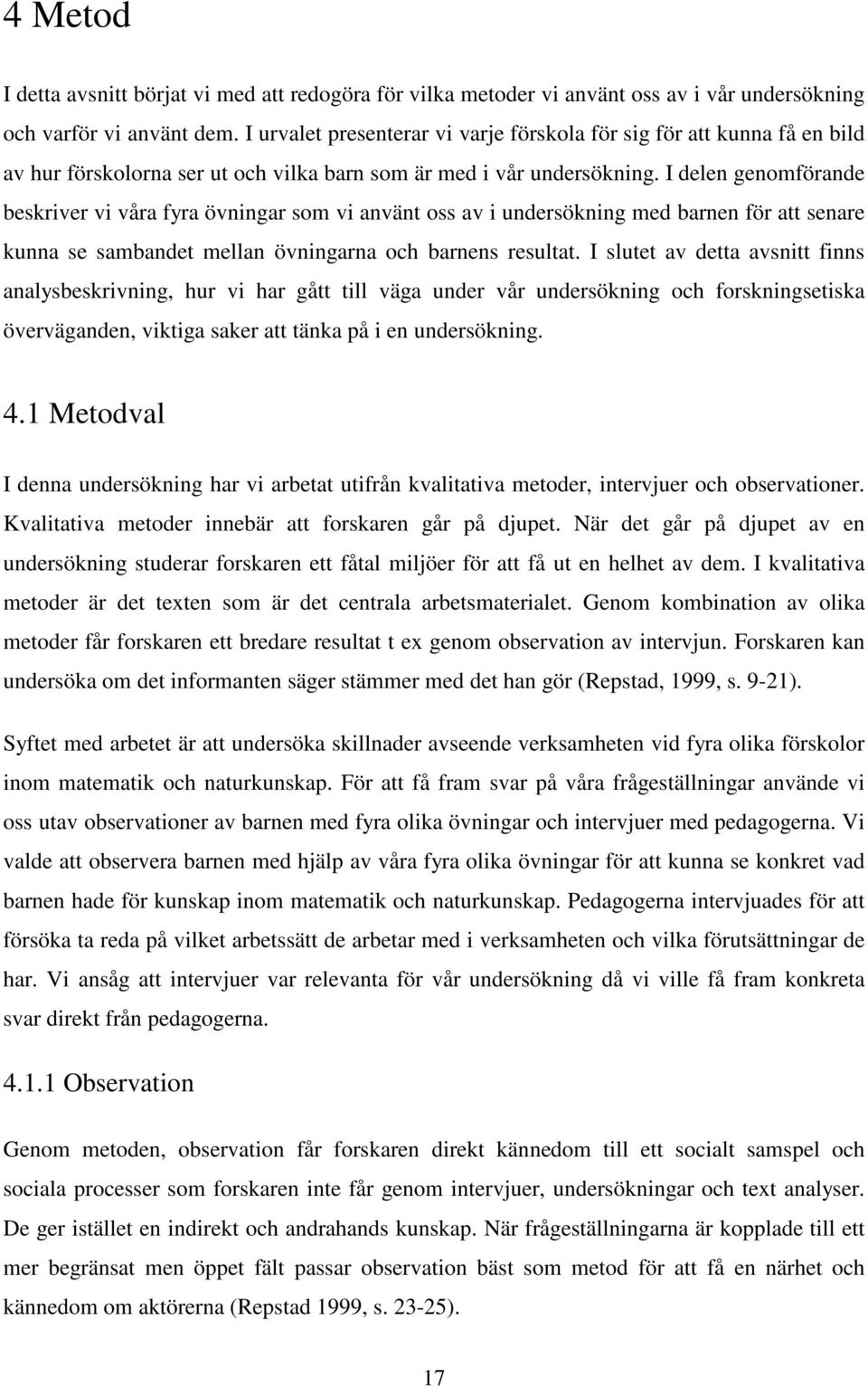 I delen genomförande beskriver vi våra fyra övningar som vi använt oss av i undersökning med barnen för att senare kunna se sambandet mellan övningarna och barnens resultat.