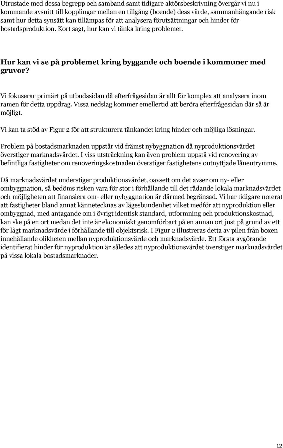 Hur kan vi se på problemet kring byggande och boende i kommuner med gruvor? Vi fokuserar primärt på utbudssidan då efterfrågesidan är allt för komplex att analysera inom ramen för detta uppdrag.