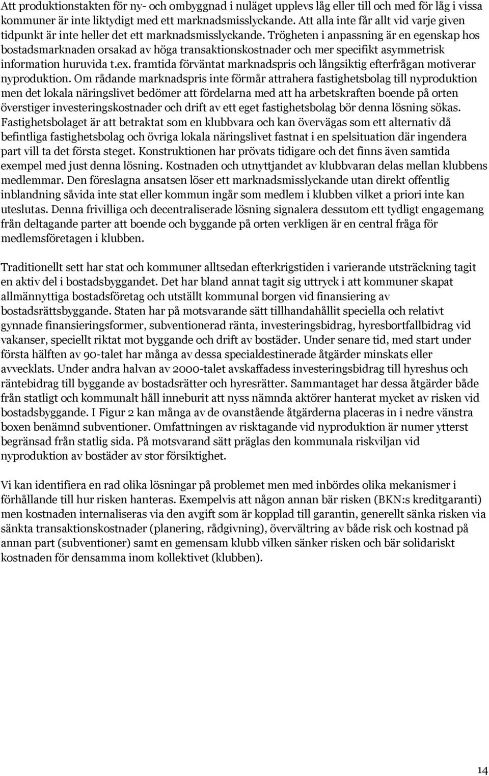 Trögheten i anpassning är en egenskap hos bostadsmarknaden orsakad av höga transaktionskostnader och mer specifikt asymmetrisk information huruvida t.ex.