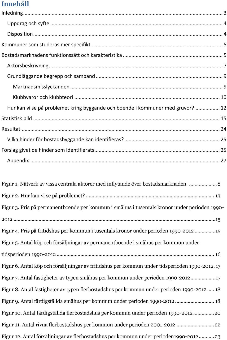 .. 15 Resultat... 24 Vilka hinder för bostadsbyggande kan identifieras?... 25 Förslag givet de hinder som identifierats... 25 Appendix... 27 Figur 1.