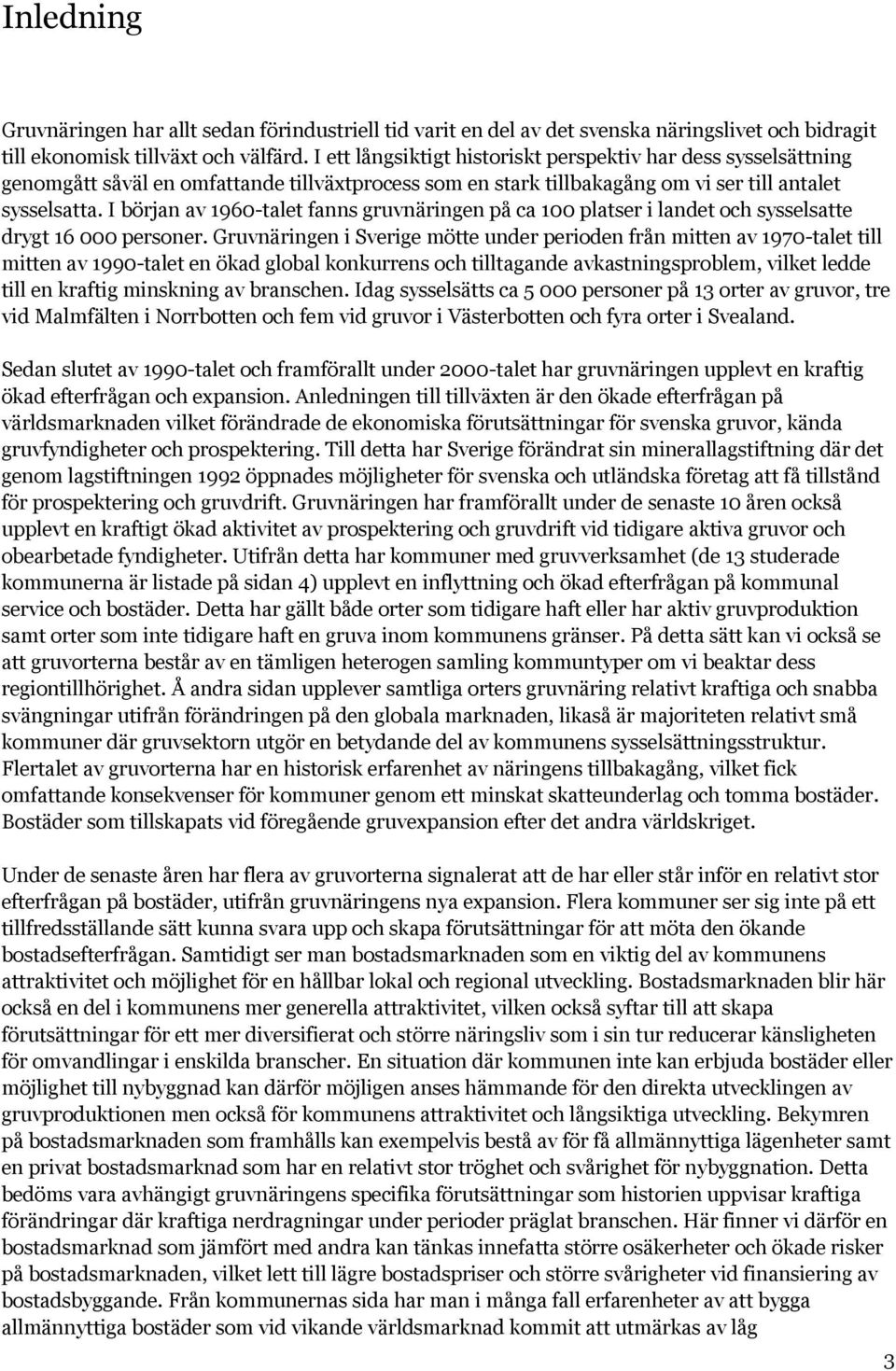 I början av 1960-talet fanns gruvnäringen på ca 100 platser i landet och sysselsatte drygt 16 000 personer.