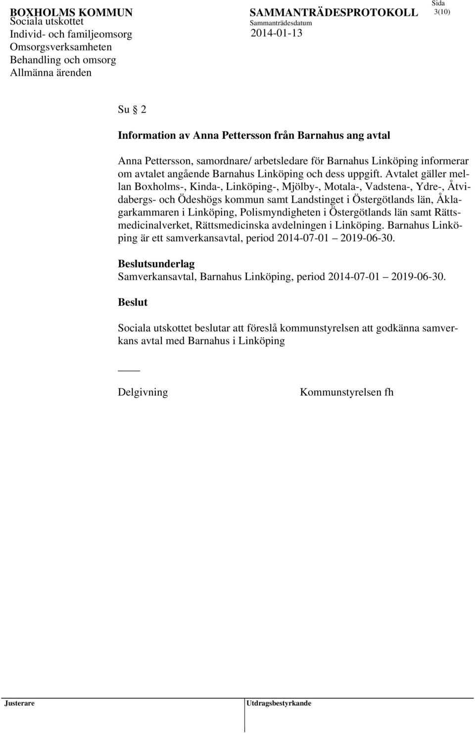 Avtalet gäller mellan Boxholms-, Kinda-, Linköping-, Mjölby-, Motala-, Vadstena-, Ydre-, Åtvidabergs- och Ödeshögs kommun samt Landstinget i Östergötlands län, Åklagarkammaren i Linköping,
