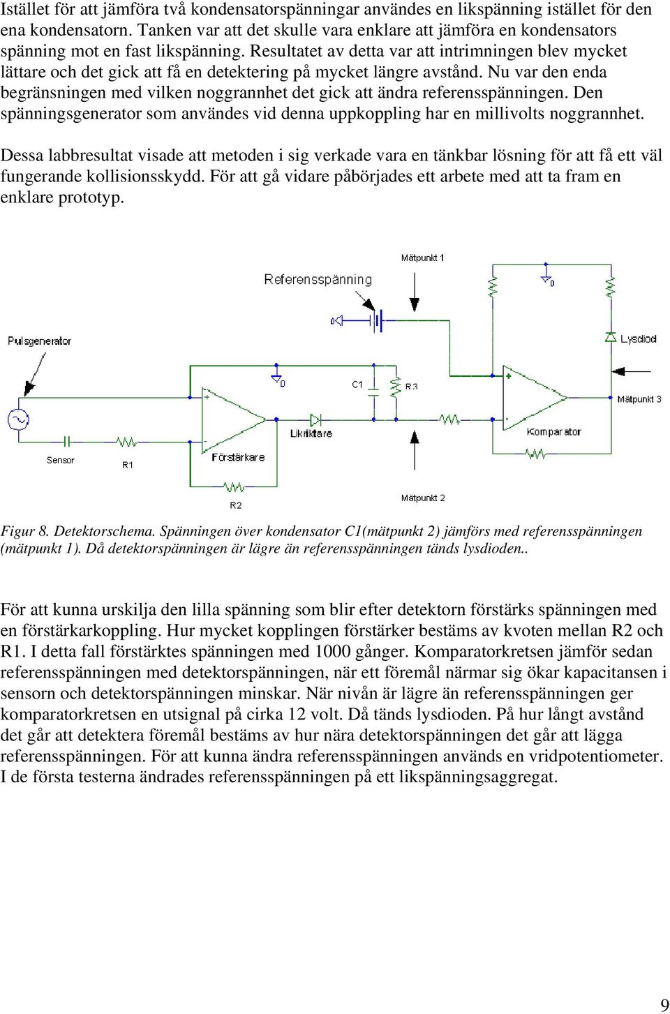 Resultatet av detta var att intrimningen blev mycket lättare och det gick att få en detektering på mycket längre avstånd.