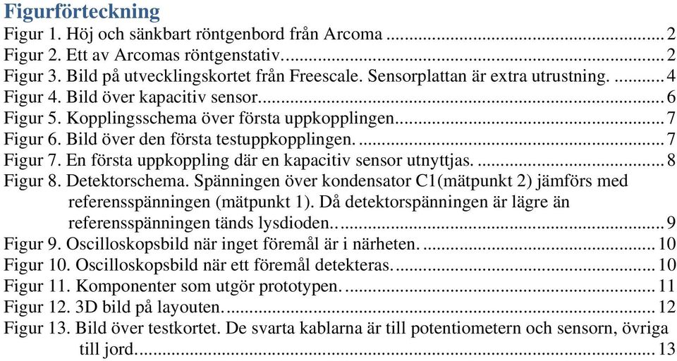 En första uppkoppling där en kapacitiv sensor utnyttjas.... 8 Figur 8. Detektorschema. Spänningen över kondensator C1(mätpunkt 2) jämförs med referensspänningen (mätpunkt 1).