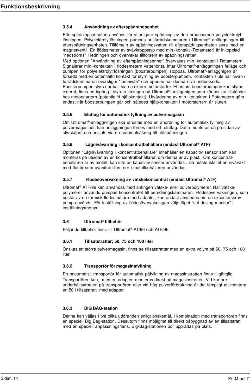 -kontkt (Rotmtr) är inkoppld "ndströms" i ldningn och övrvkr tillörsln v spädningsvttn. Md optionn "Användning v trspädningsnht" övrvks min.-kontktn i Rotmtrn. Signlrr min.