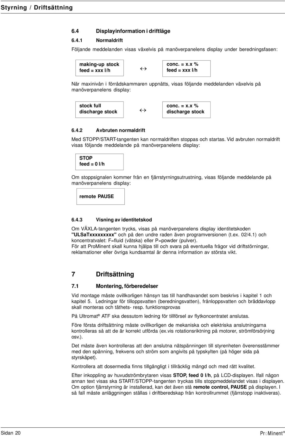 2 Avrutn normldrit Md SOPP/SAR-tngntn kn normldritn stopps och strts.