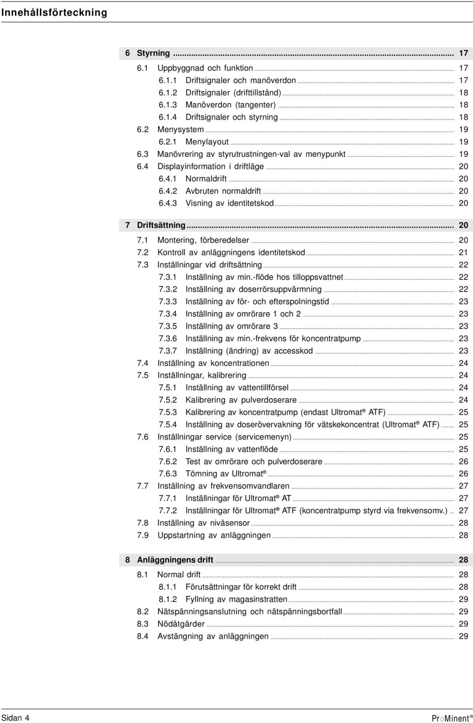 .. 20 7 Dritsättning... 20 7.1 Montring, örrdlsr... 20 7.2 Kontroll v nläggningns idntittskod... 21 7.3 Inställningr vid dritsättning... 22 7.3.1 Inställning v min.-löd hos tilloppsvttnt... 22 7.3.2 Inställning v dosrrörsuppvärmning.