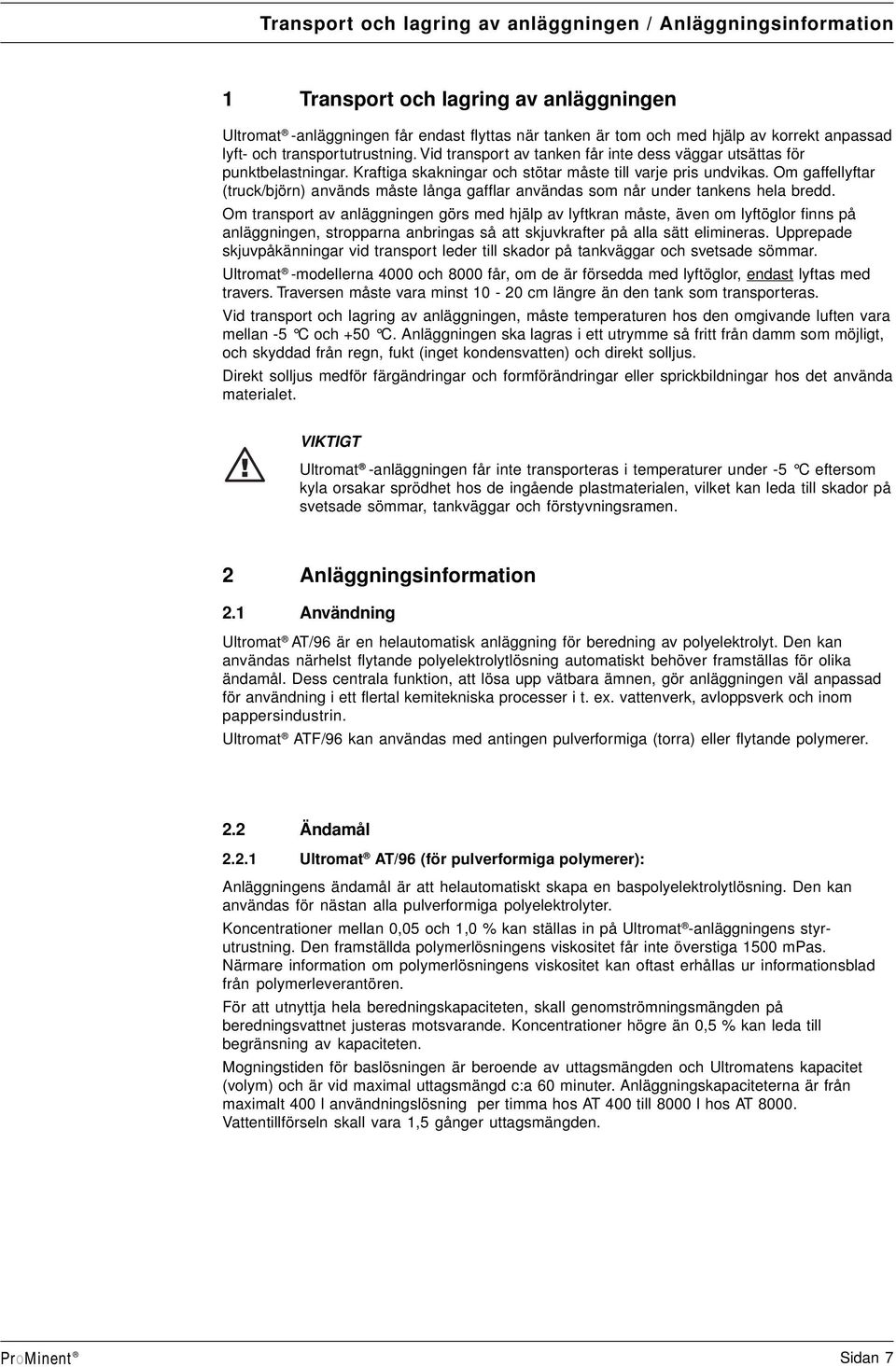 Om trnsport v nläggningn görs md hjälp v lytkrn måst, ävn om lytöglor inns på nläggningn, stropprn nrings så tt skjuvkrtr på ll sätt liminrs.