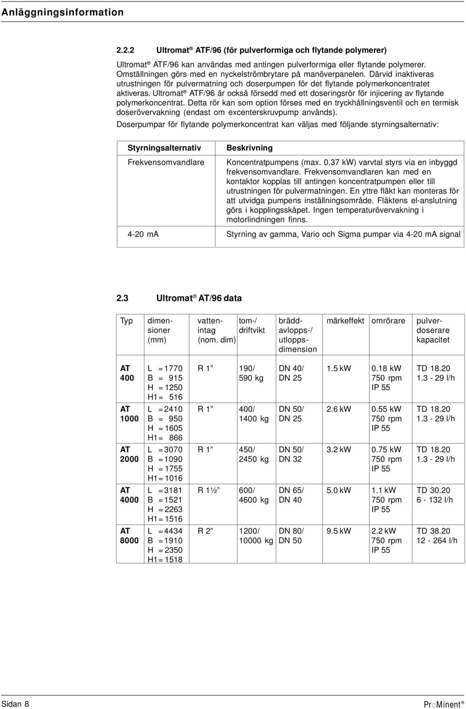 Dtt rör kn som option örss md n tryckhållningsvntil och n trmisk dosrövrvkning (ndst om xcntrskruvpump nvänds).