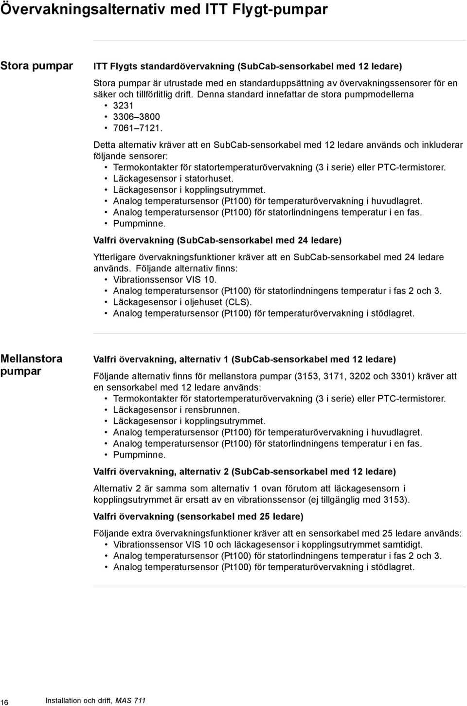 Detta alternativ kräver att en SubCab-sensorkabel med 12 ledare används och inkluderar följande sensorer: Termokontakter för statortemperaturövervakning (3 i serie) eller PTC-termistorer.