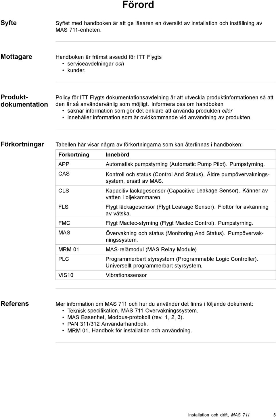 Informera oss om handboken saknar information som gör det enklare att använda produkten eller innehåller information som är ovidkommande vid användning av produkten.