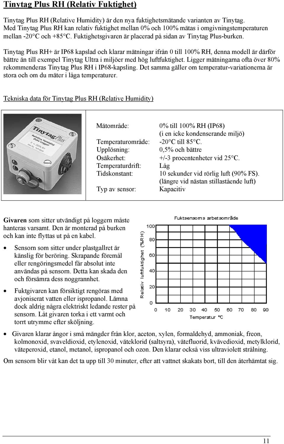 Tinytag Plus RH+ är IP68 kapslad och klarar mätningar ifrån 0 till 100% RH, denna modell är därför bättre än till exempel Tinytag Ultra i miljöer med hög luftfuktighet.