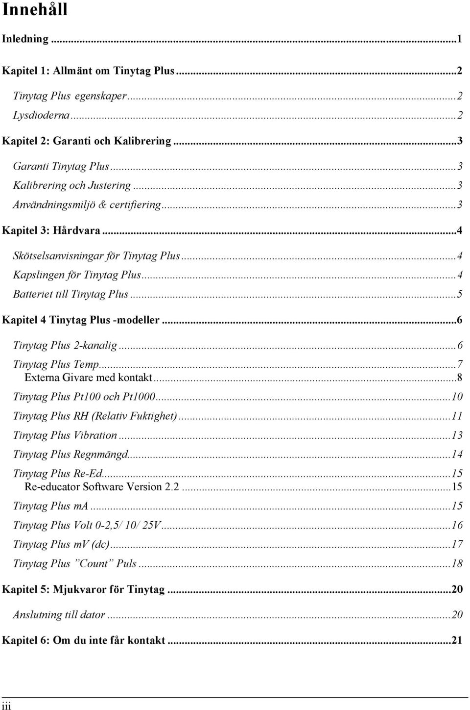 ..6 Tinytag Plus 2-kanalig...6 Tinytag Plus Temp...7 Externa Givare med kontakt...8 Tinytag Plus Pt100 och Pt1000...10 Tinytag Plus RH (Relativ Fuktighet)...11 Tinytag Plus Vibration.