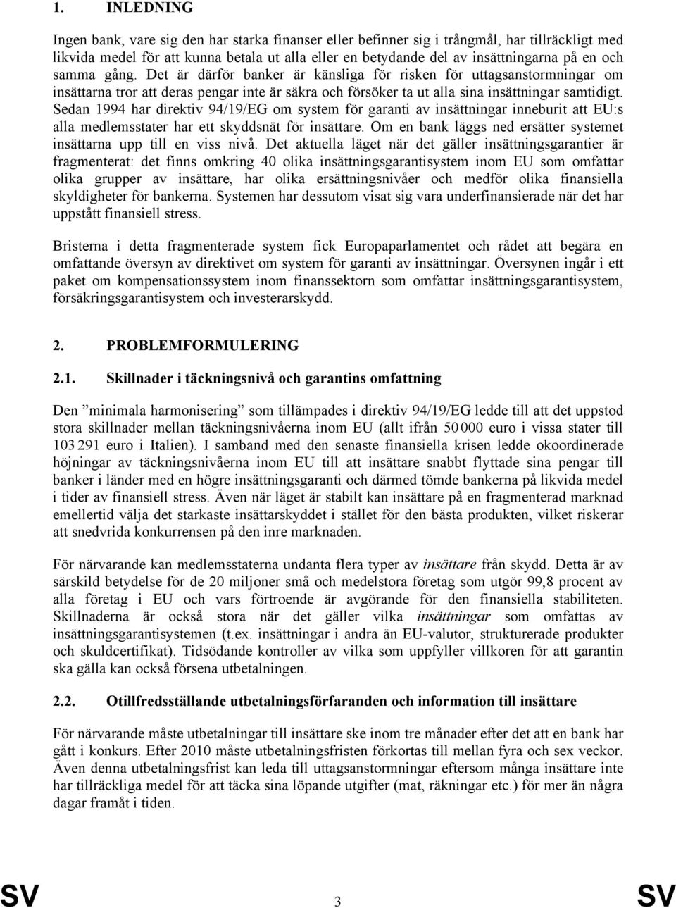 Sedan 1994 har direktiv 94/19/EG om system för garanti av insättningar inneburit att EU:s alla medlemsstater har ett skyddsnät för insättare.