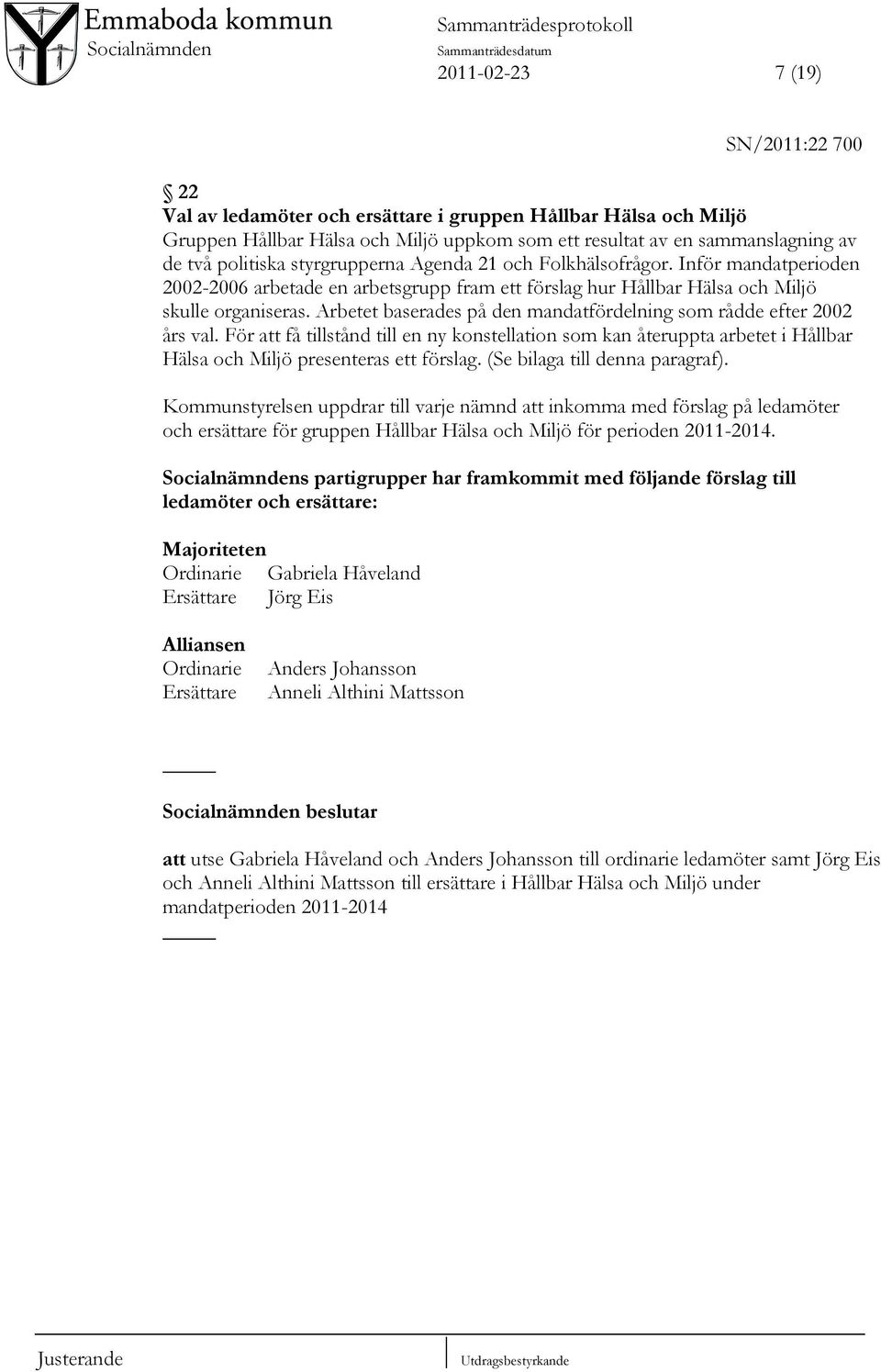 Arbetet baserades på den mandatfördelning som rådde efter 2002 års val. För att få tillstånd till en ny konstellation som kan återuppta arbetet i Hållbar Hälsa och Miljö presenteras ett förslag.